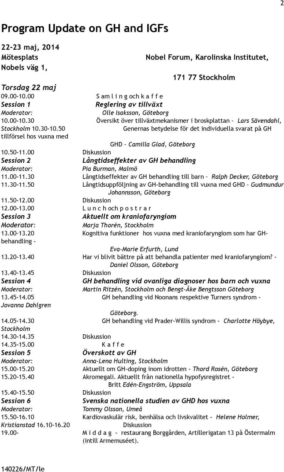 50 Genernas betydelse för det individuella svarat på GH tillförsel hos vuxna med GHD Camilla Glad, Göteborg 10.50-11.00 Diskussion Session 2 Långtidseffekter av GH behandling Pia Burman, Malmö 11.