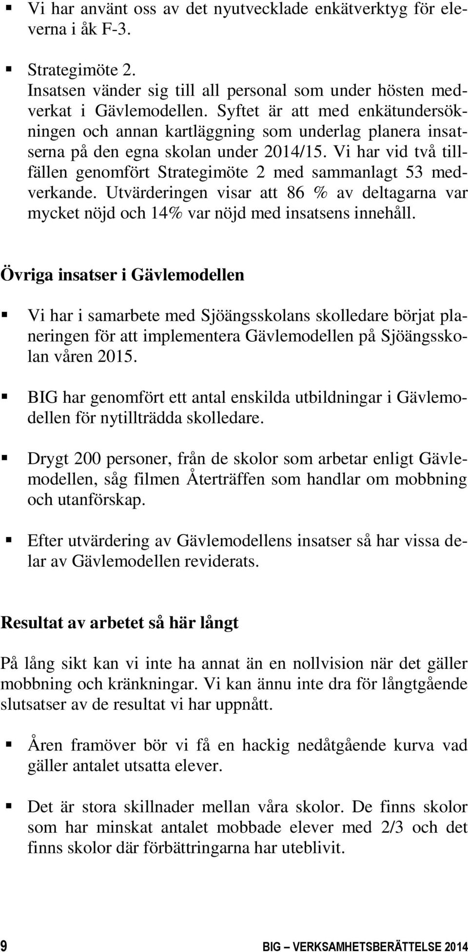 Vi har vid två tillfällen genomfört Strategimöte 2 med sammanlagt 53 medverkande. Utvärderingen visar att 86 % av deltagarna var mycket nöjd och 14% var nöjd med insatsens innehåll.