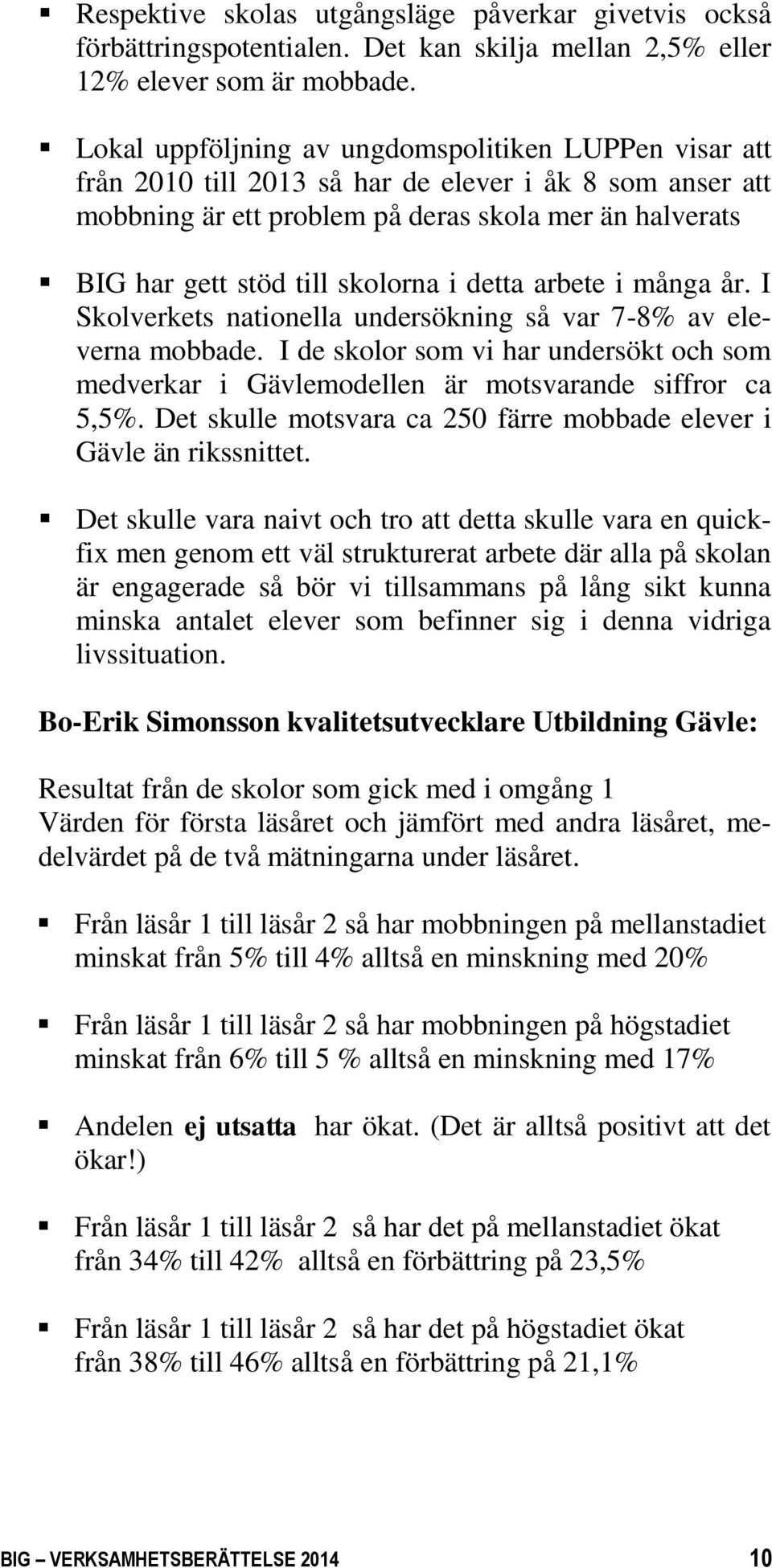 skolorna i detta arbete i många år. I Skolverkets nationella undersökning så var 7-8% av eleverna mobbade.