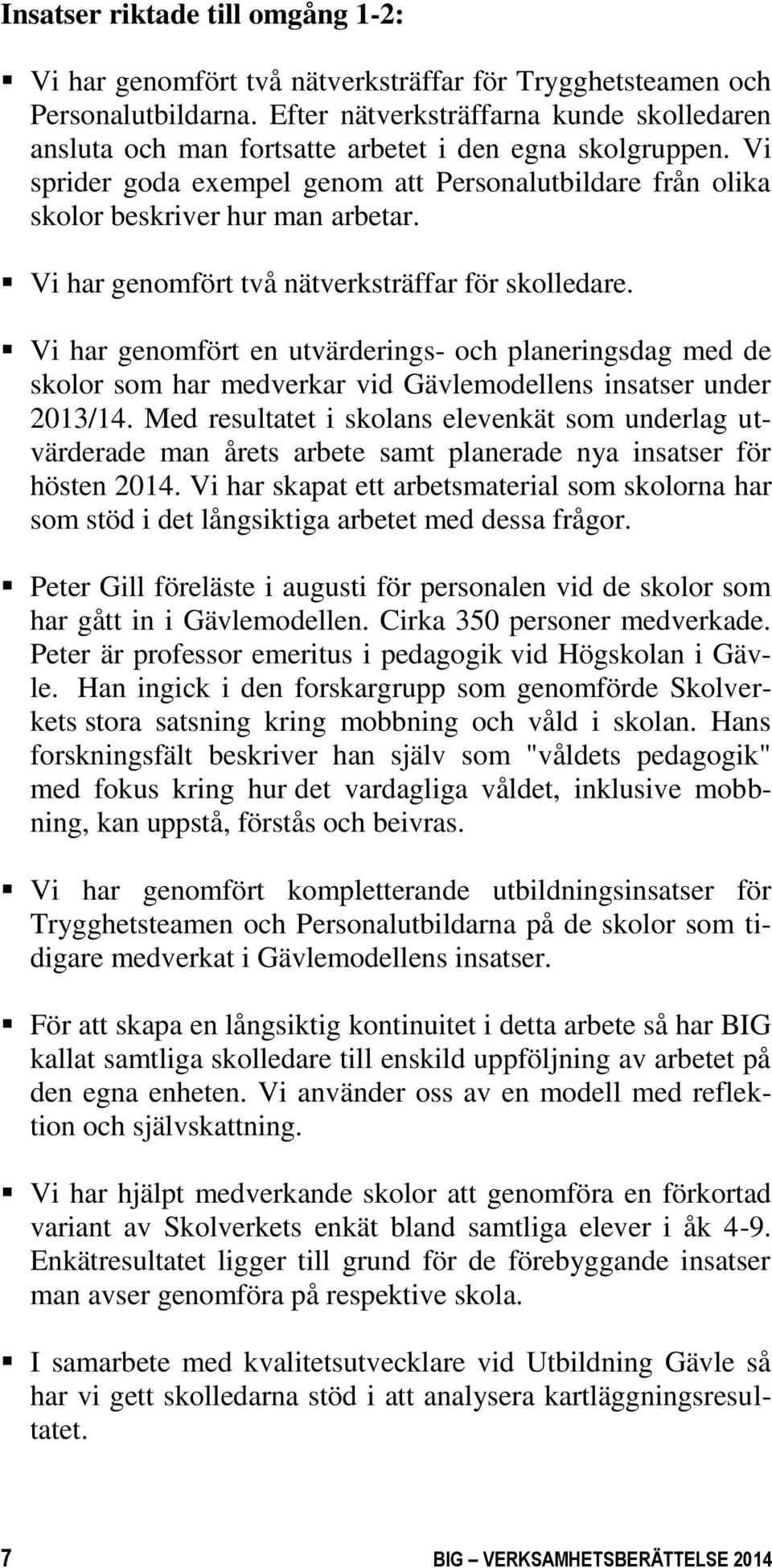 Vi har genomfört två nätverksträffar för skolledare. Vi har genomfört en utvärderings- och planeringsdag med de skolor som har medverkar vid Gävlemodellens insatser under 2013/14.