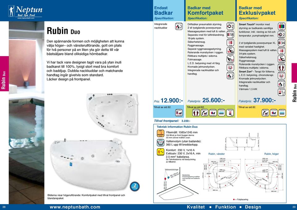 Dubbla nackkuddar och matchande handtag ingår givetvis som standard. Läcker design på frontpanel. Integrerade nackkuddar Pris: 12.900:- Driftsäker pneumatisk styrning. 2 st tystgående powerpumpar.