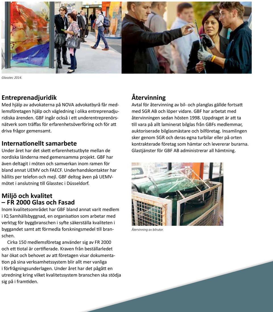 Internationellt samarbete Under året har det skett erfarenhetsutbyte mellan de nordiska länderna med gemensamma projekt.