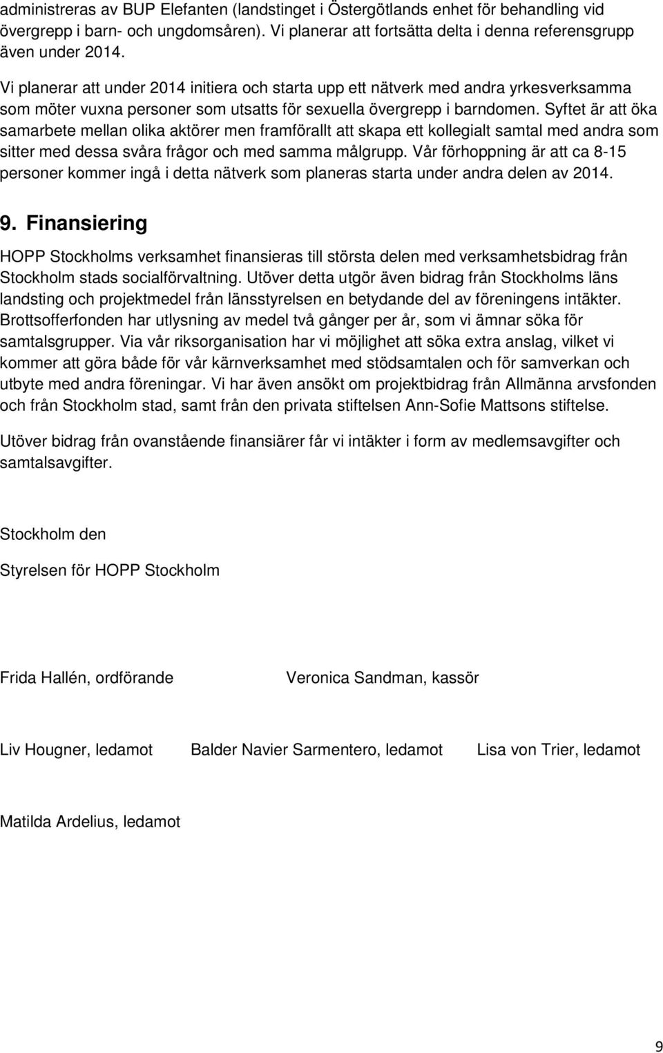 Syftet är att öka samarbete mellan olika aktörer men framförallt att skapa ett kollegialt samtal med andra som sitter med dessa svåra frågor och med samma målgrupp.