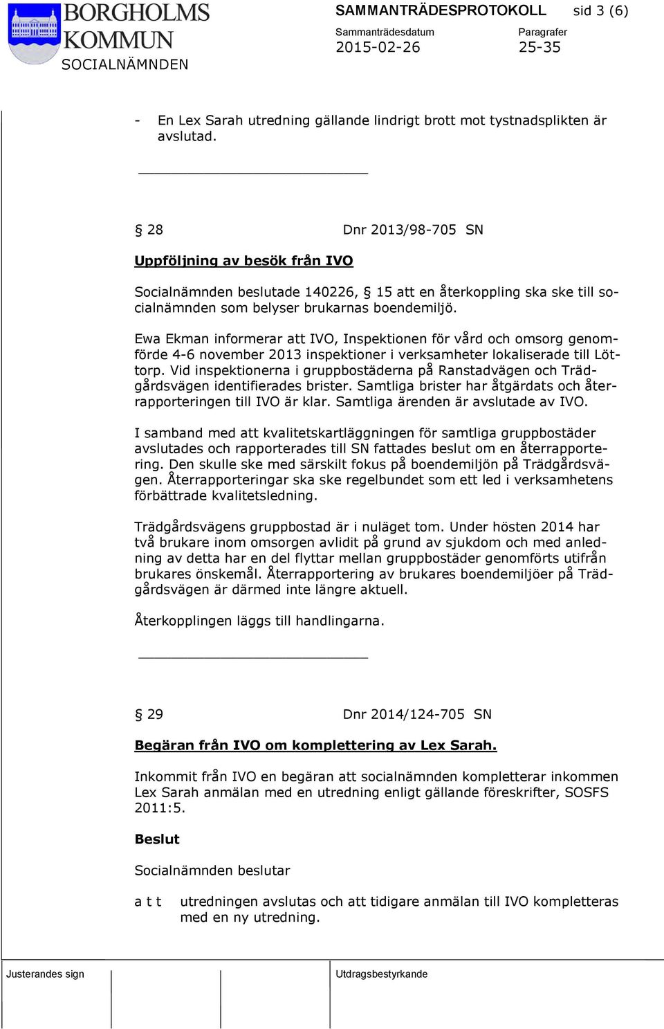 Ewa Ekman informerar att IVO, Inspektionen för vård och omsorg genomförde 4-6 november 2013 inspektioner i verksamheter lokaliserade till Löttorp.