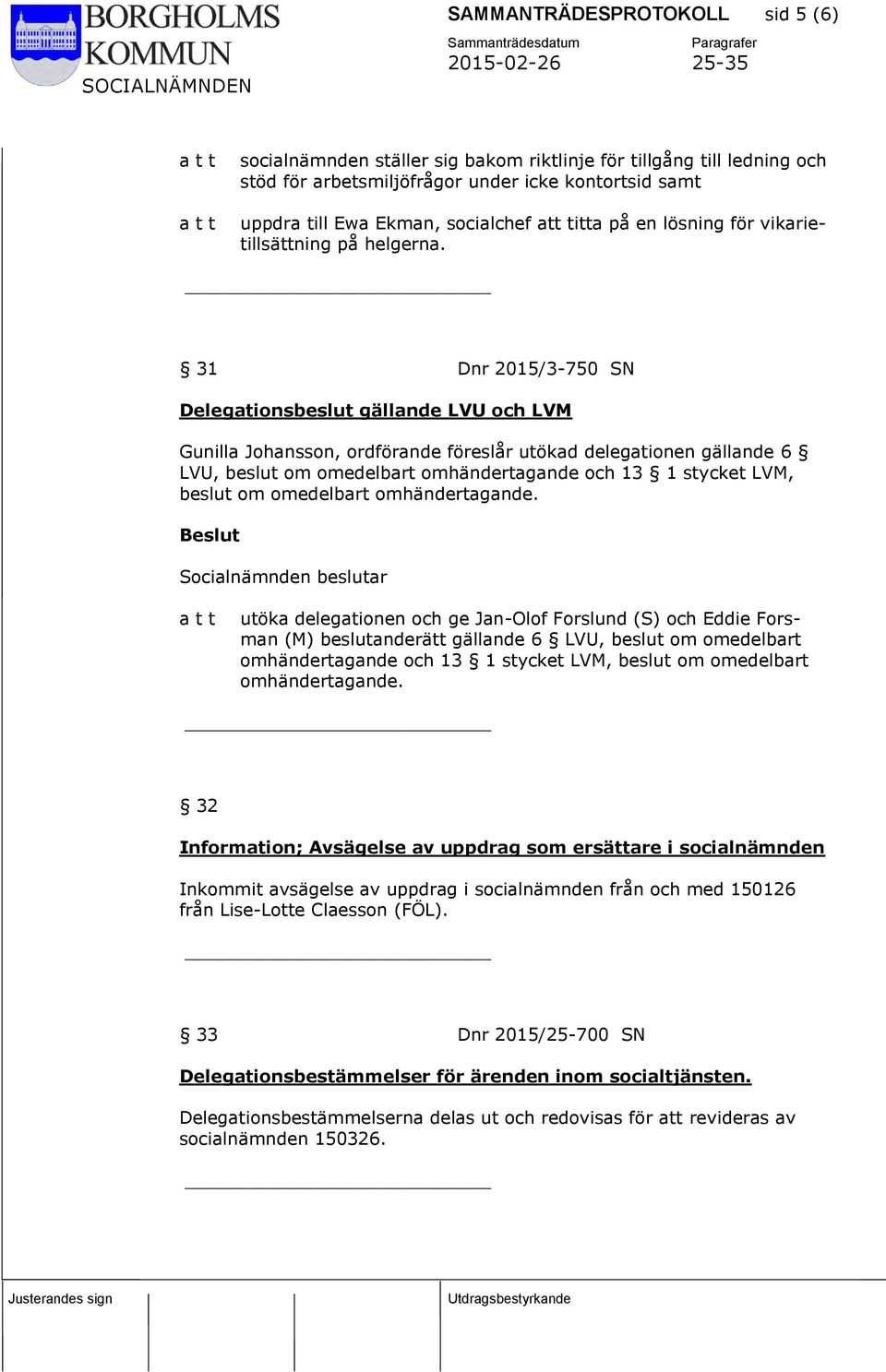 31 Dnr 2015/3-750 SN Delegationsbeslut gällande LVU och LVM Gunilla Johansson, ordförande föreslår utökad delegationen gällande 6 LVU, beslut om omedelbart omhändertagande och 13 1 stycket LVM,