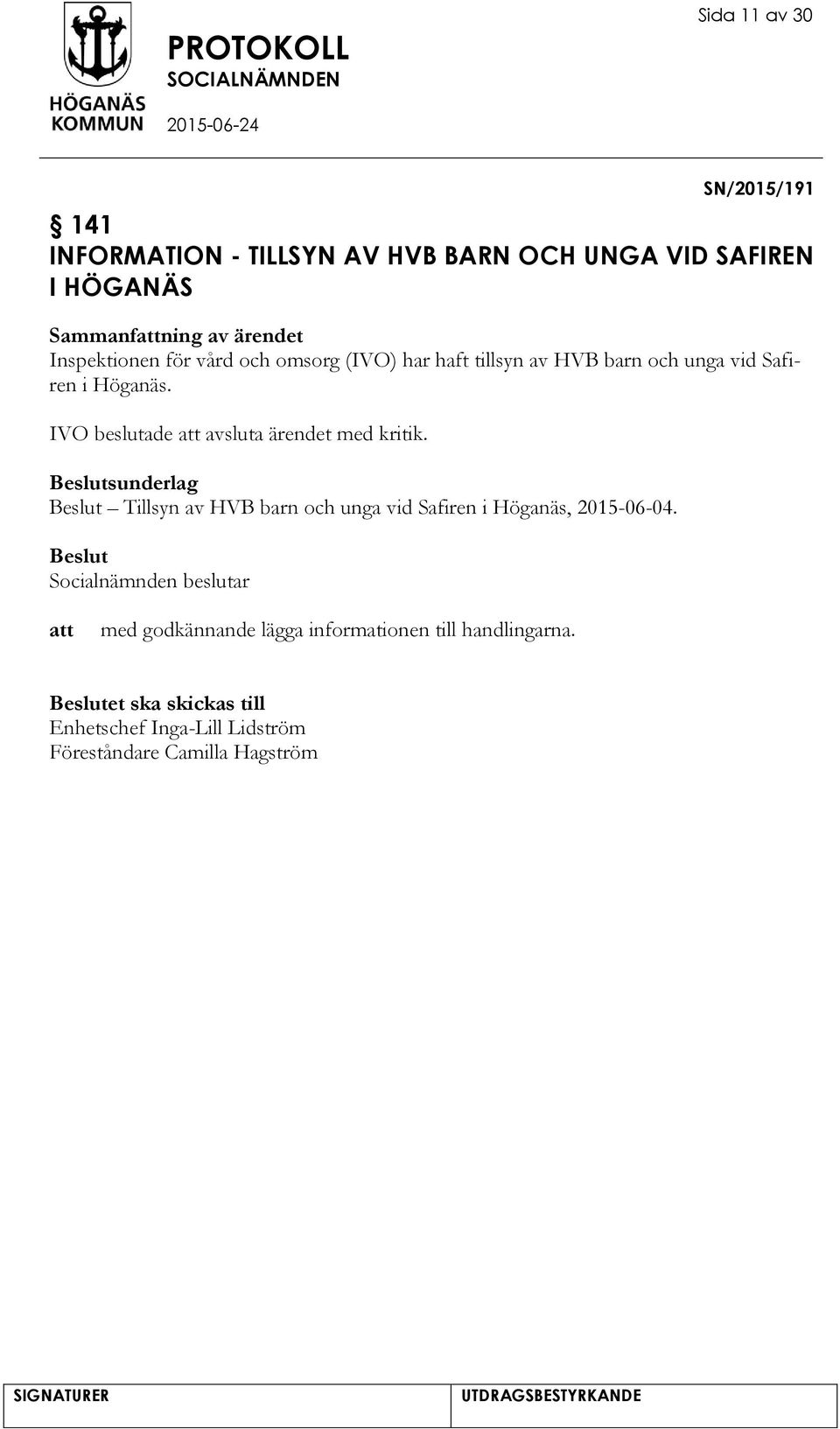 IVO beslutade avsluta ärendet med kritik. sunderlag Tillsyn av HVB barn och unga vid Safiren i Höganäs, 2015-06-04.