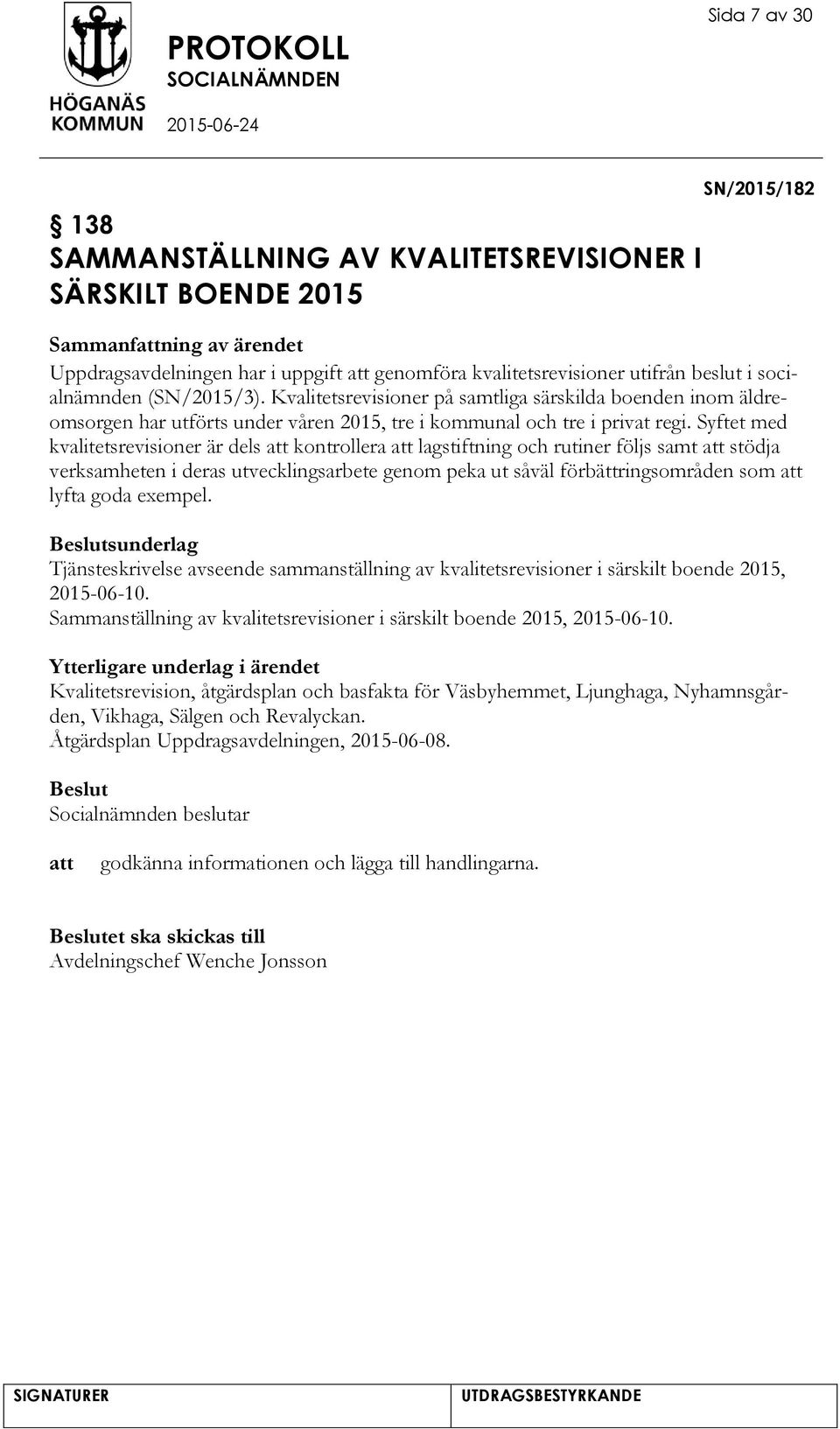 Syftet med kvalitetsrevisioner är dels kontrollera lagstiftning och rutiner följs samt stödja verksamheten i deras utvecklingsarbete genom peka ut såväl förbättringsområden som lyfta goda exempel.