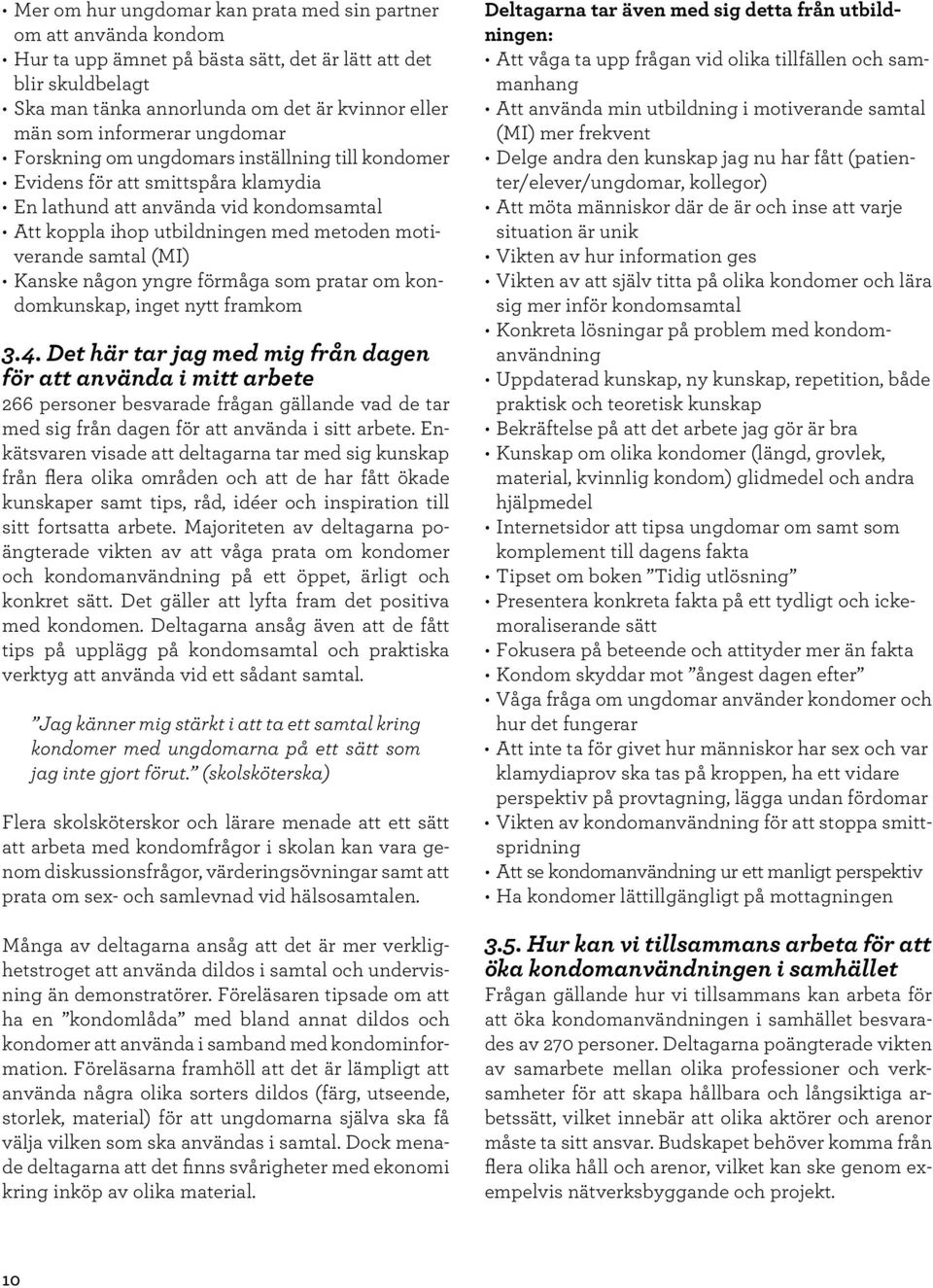 samtal (MI) Kanske någon yngre förmåga som pratar om kondomkunskap, inget nytt framkom 3.4.