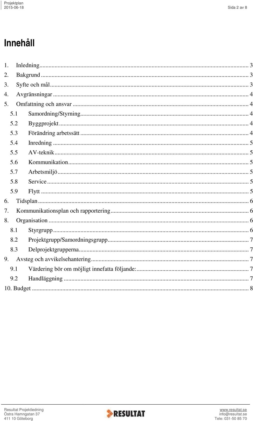 .. 5 6. Tidsplan... 6 7. Kommunikationsplan och rapportering... 6 8. Organisation... 6 8.1 Styrgrupp... 6 8.2 Projektgrupp/Samordningsgrupp... 7 8.