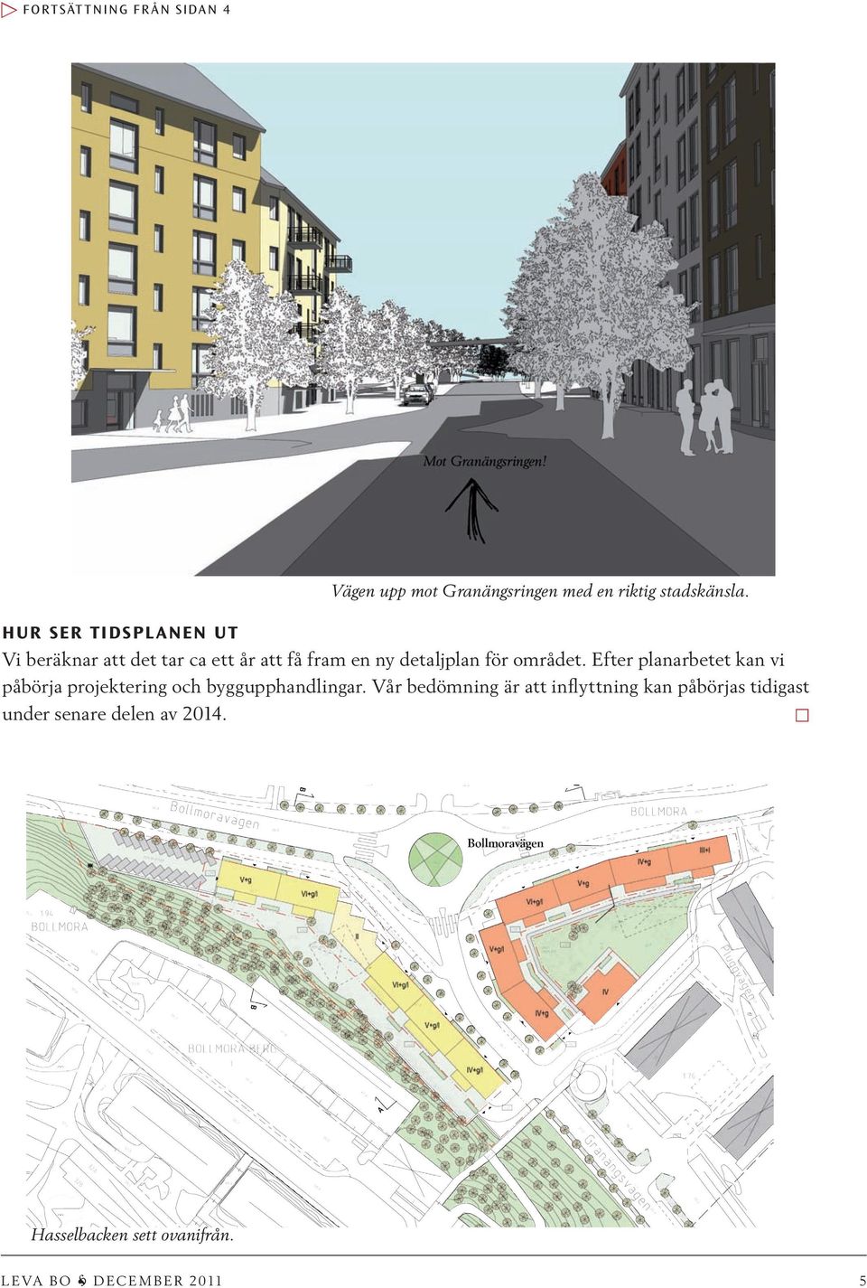 området. Efter planarbetet kan vi påbörja projektering och byggupphandlingar.