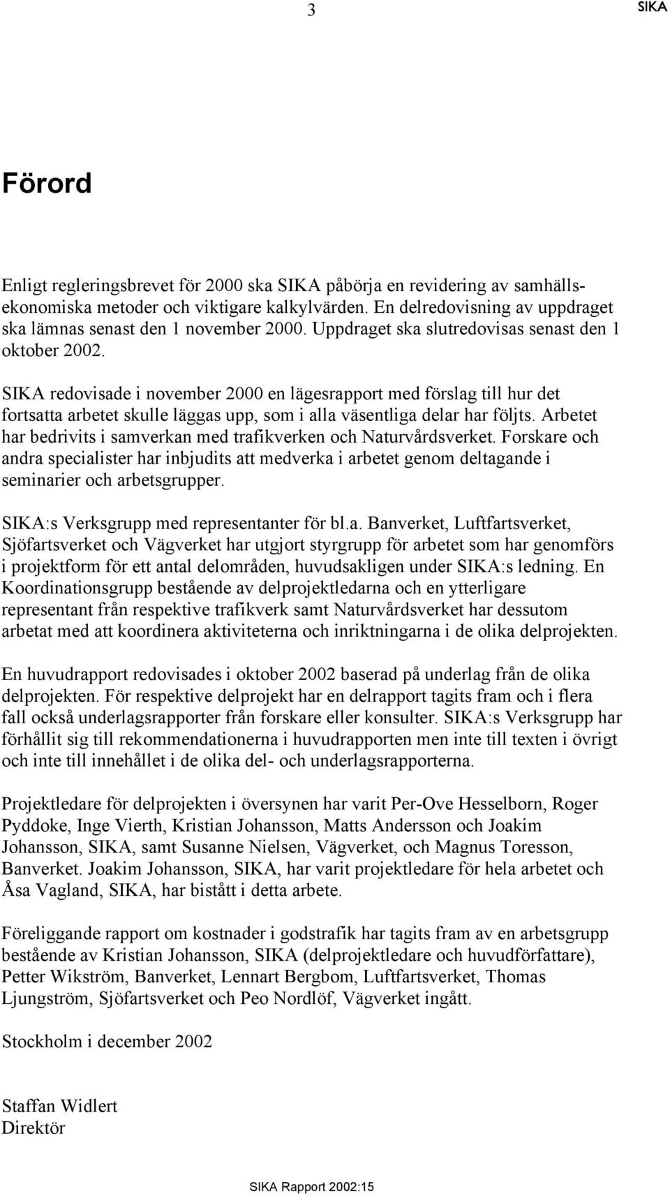 Arbetet har bedrivits i samverkan med trafikverken och Naturvårdsverket. Forskare och andra specialister har inbjudits att medverka i arbetet genom deltagande i seminarier och arbetsgrupper.