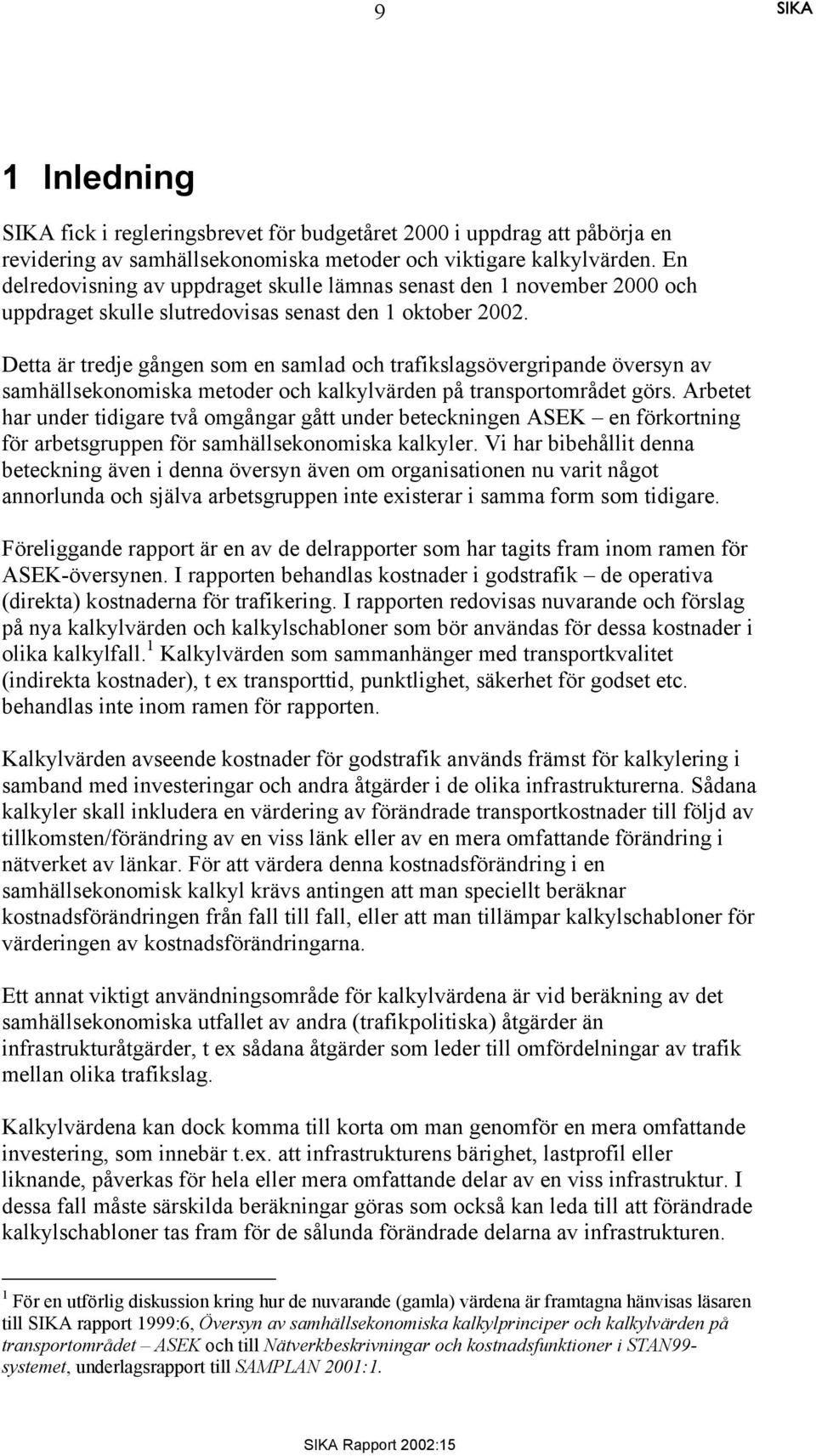 Detta är tredje gången som en samlad och trafikslagsövergripande översyn av samhällsekonomiska metoder och kalkylvärden på transportområdet görs.