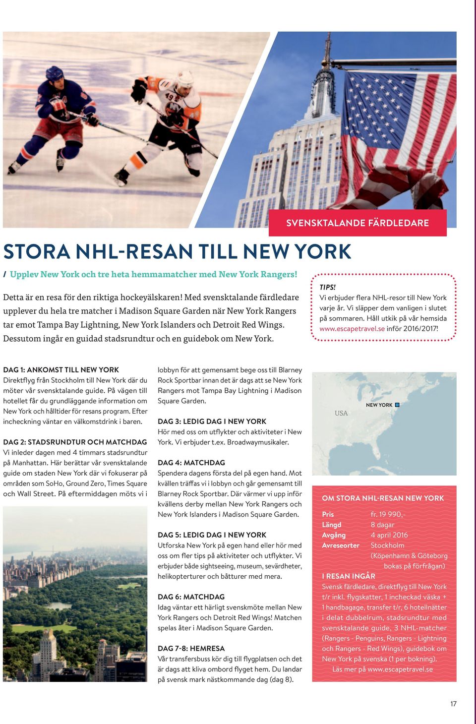 Dessutom ingår en guidad stadsrundtur och en guidebok om New York. tips! Vi erbjuder flera NHL-resor till New York varje år. Vi släpper dem vanligen i slutet på sommaren.