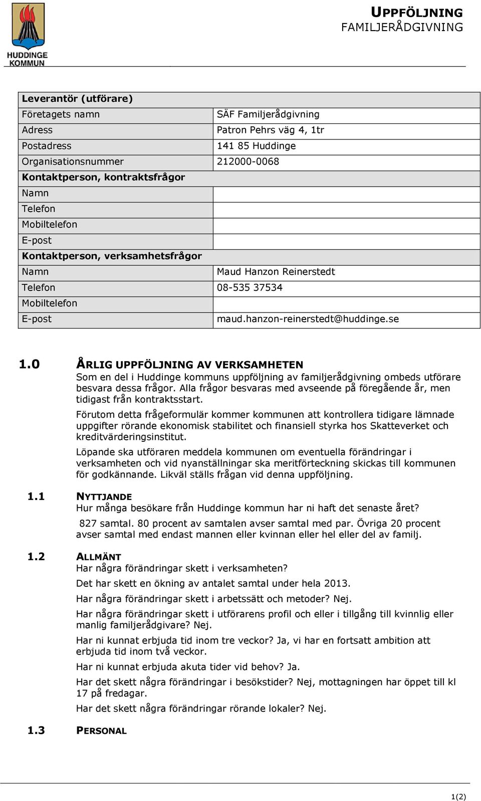 0 ÅRLIG UPPFÖLJNING AV VERKSAMHETEN Som en del i Huddinge kommuns uppföljning av familjerådgivning ombeds utförare besvara dessa frågor.