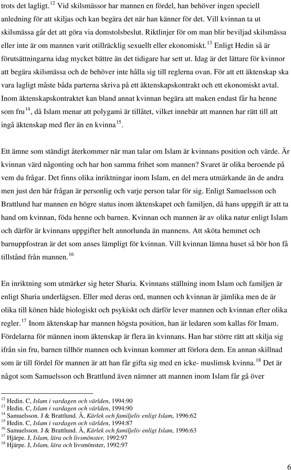 13 Enligt Hedin så är förutsättningarna idag mycket bättre än det tidigare har sett ut. Idag är det lättare för kvinnor att begära skilsmässa och de behöver inte hålla sig till reglerna ovan.