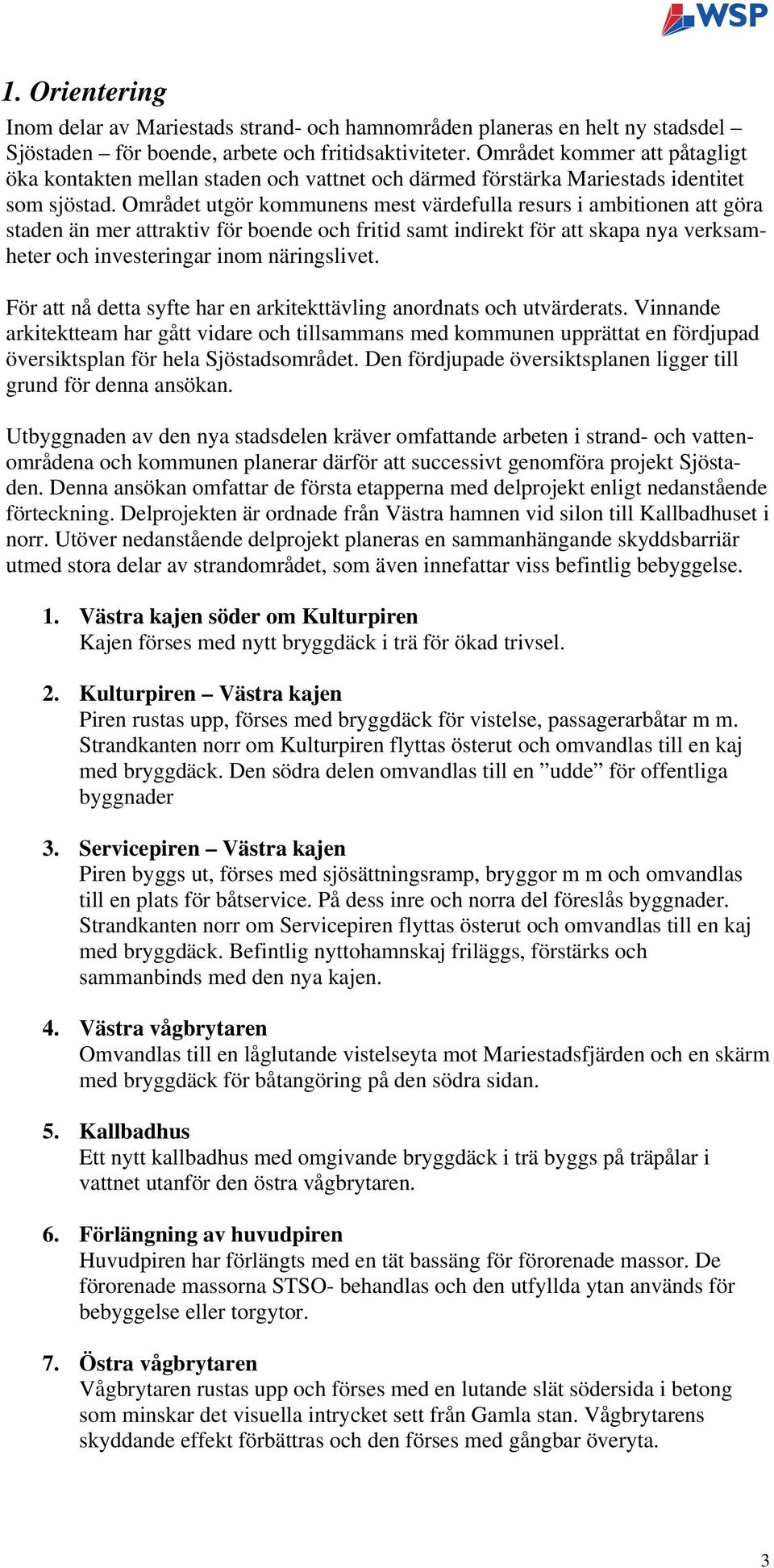 Området utgör kommunens mest värdefulla resurs i ambitionen att göra staden än mer attraktiv för boende och fritid samt indirekt för att skapa nya verksamheter och investeringar inom näringslivet.