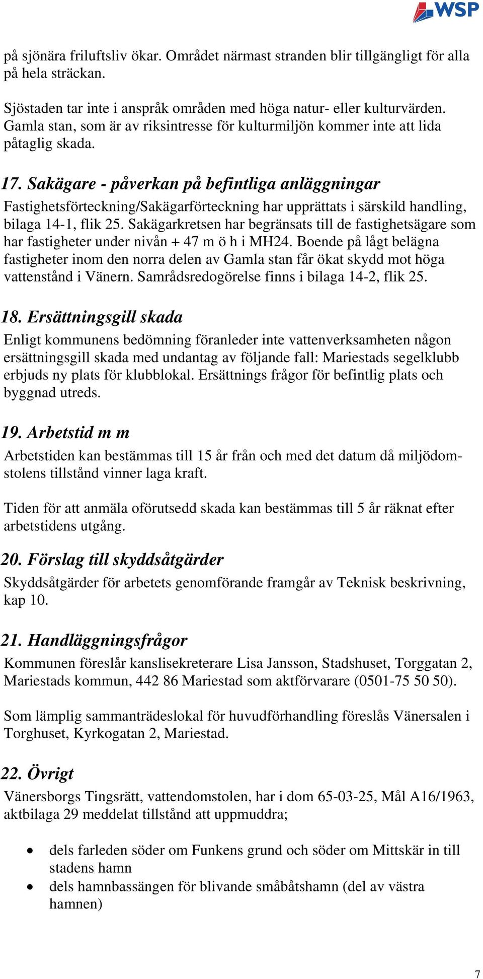 Sakägare - påverkan på befintliga anläggningar Fastighetsförteckning/Sakägarförteckning har upprättats i särskild handling, bilaga 14-1, flik 25.