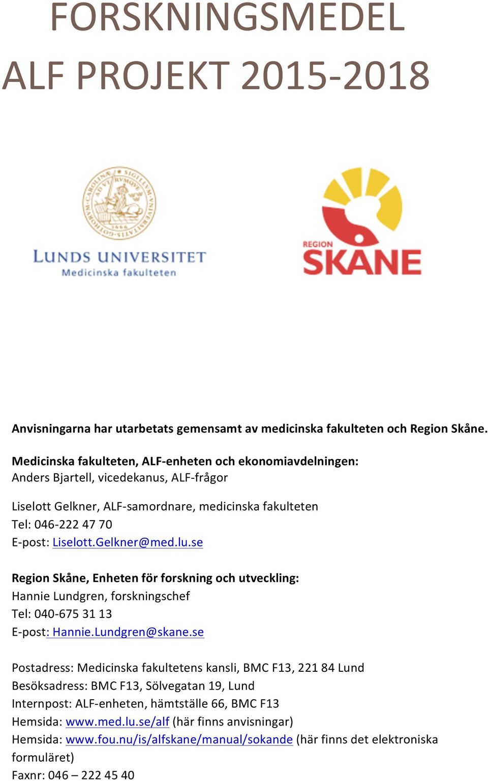 Gelkner@med.lu.se Region Skåne, Enheten för forskning och utveckling: Hannie Lundgren, forskningschef Tel: 040-675 31 13 E- post: Hannie.Lundgren@skane.