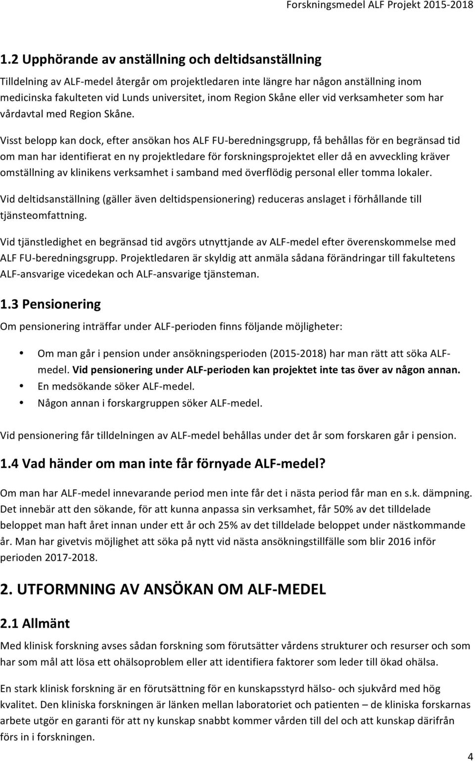 Visst belopp kan dock, efter ansökan hos ALF FU- beredningsgrupp, få behållas för en begränsad tid om man har identifierat en ny projektledare för forskningsprojektet eller då en avveckling kräver