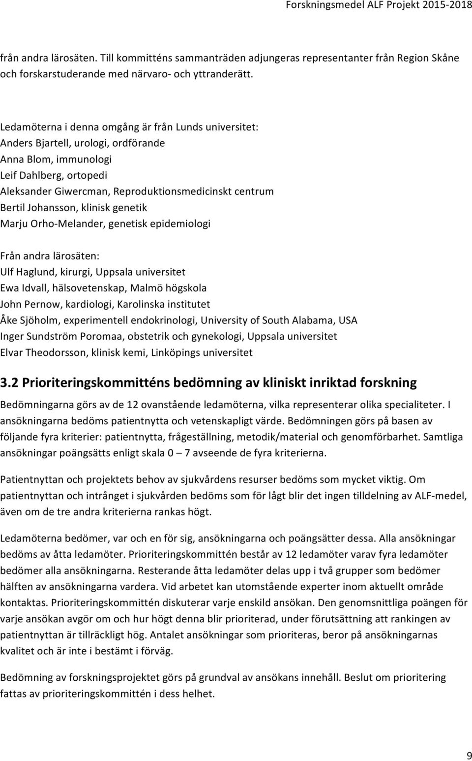 Johansson, klinisk genetik Marju Orho- Melander, genetisk epidemiologi Från andra lärosäten: Ulf Haglund, kirurgi, Uppsala universitet Ewa Idvall, hälsovetenskap, Malmö högskola John Pernow,