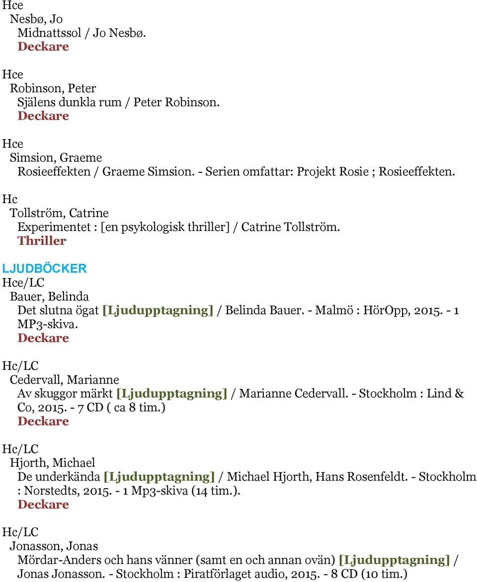 /LC Cedervall, Marianne Av skuggor märkt [Ljudupptagning] / Marianne Cedervall. - Stockholm : Lind & Co, 2015. - 7 CD ( ca 8 tim.