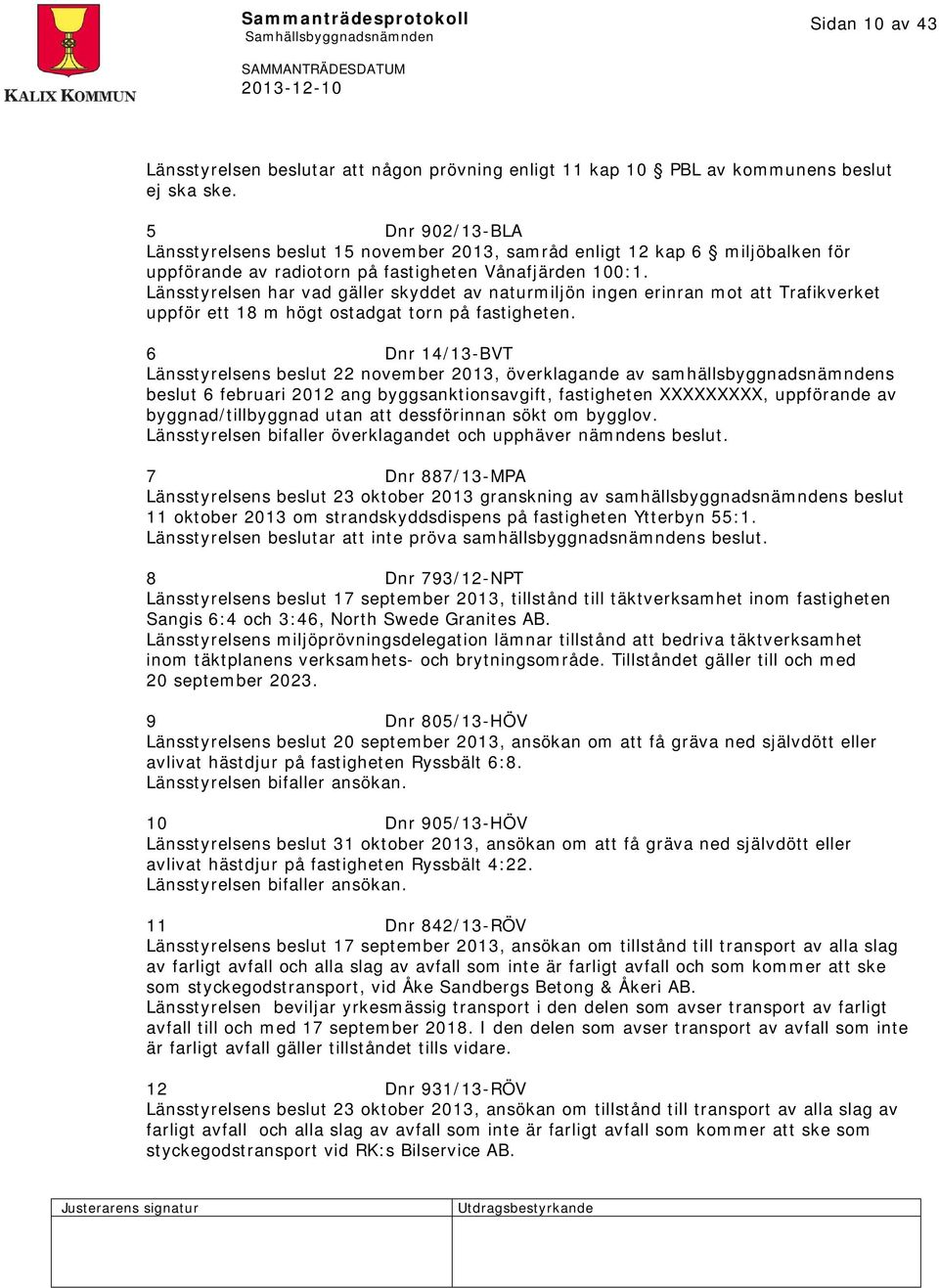 Länsstyrelsen har vad gäller skyddet av naturmiljön ingen erinran mot att Trafikverket uppför ett 18 m högt ostadgat torn på fastigheten.