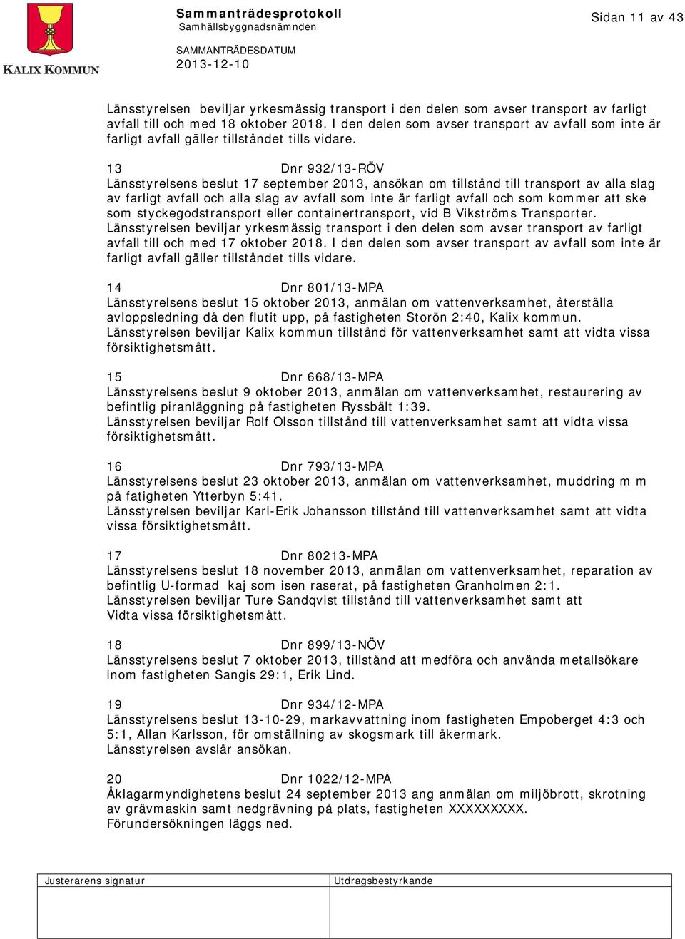 13 Dnr 932/13-RÖV Länsstyrelsens beslut 17 september 2013, ansökan om tillstånd till transport av alla slag av farligt avfall och alla slag av avfall som inte är farligt avfall och som kommer att ske