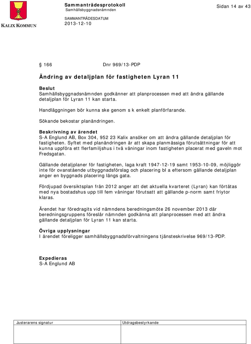 Beskrivning av ärendet S-A Englund AB, Box 304, 952 23 Kalix ansöker om att ändra gällande detaljplan för fastigheten.