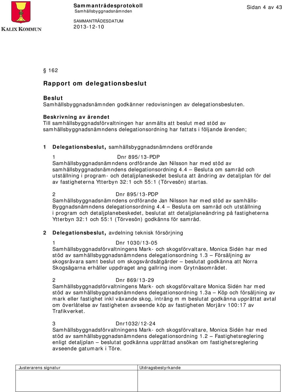 samhällsbyggnadsnämndens ordförande 1 Dnr 895/13-PDP s ordförande Jan Nilsson har med stöd av samhällsbyggnadsnämndens delegationsordning 4.
