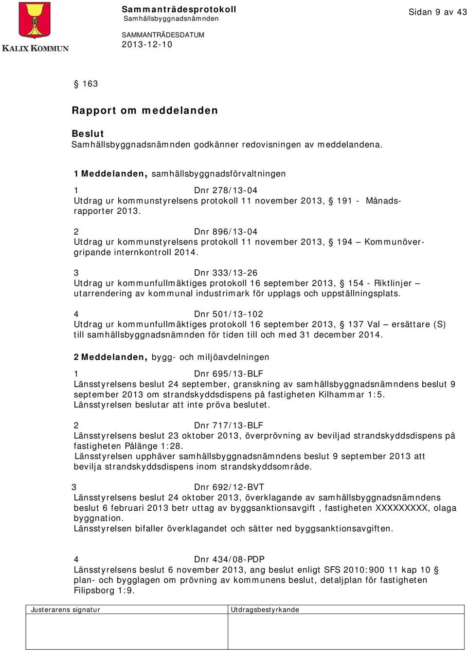 2 Dnr 896/13-04 Utdrag ur kommunstyrelsens protokoll 11 november 2013, 194 Kommunövergripande internkontroll 2014.