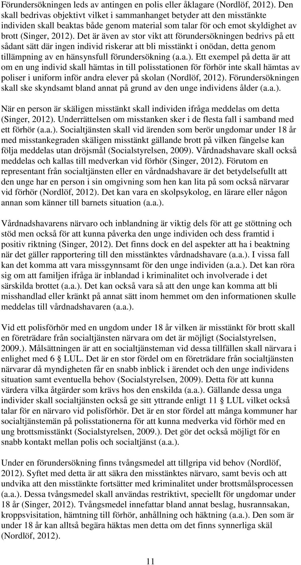 Det är även av stor vikt att förundersökningen bedrivs på ett sådant sätt där ingen individ riskerar att bli misstänkt i onödan, detta genom tillämpning av en hänsynsfull förundersökning (a.a.).