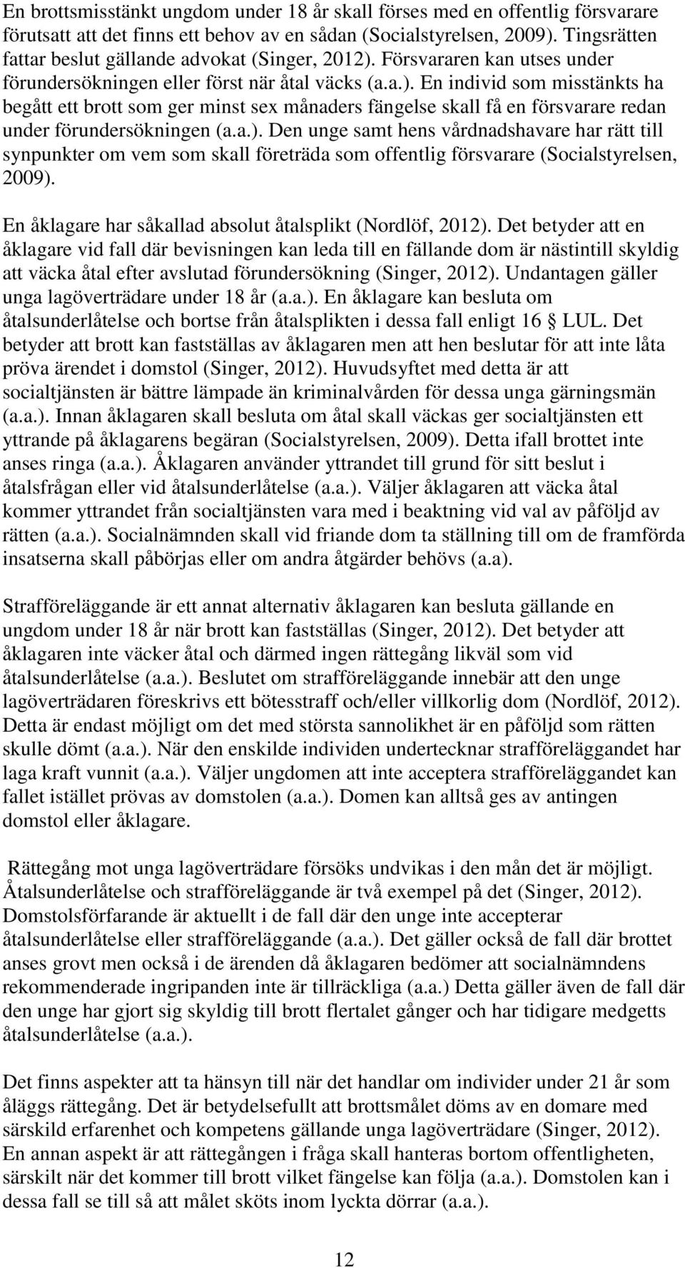 a.). Den unge samt hens vårdnadshavare har rätt till synpunkter om vem som skall företräda som offentlig försvarare (Socialstyrelsen, 2009).