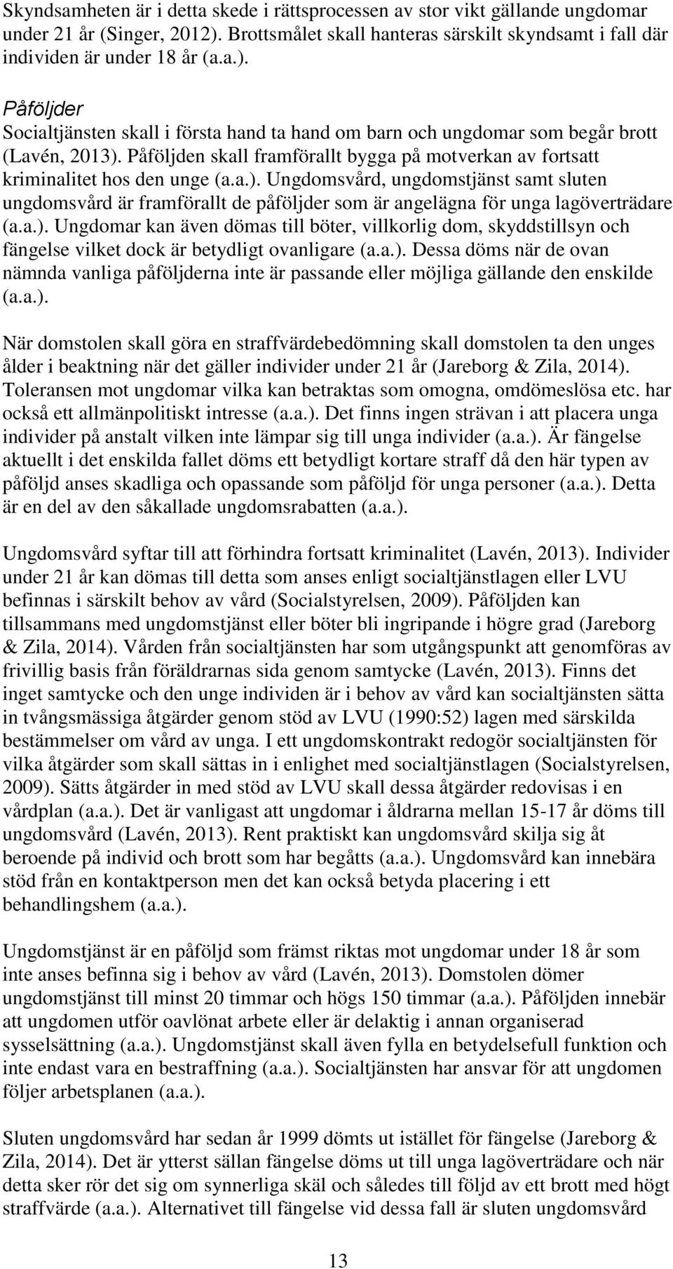 Påföljden skall framförallt bygga på motverkan av fortsatt kriminalitet hos den unge (a.a.).