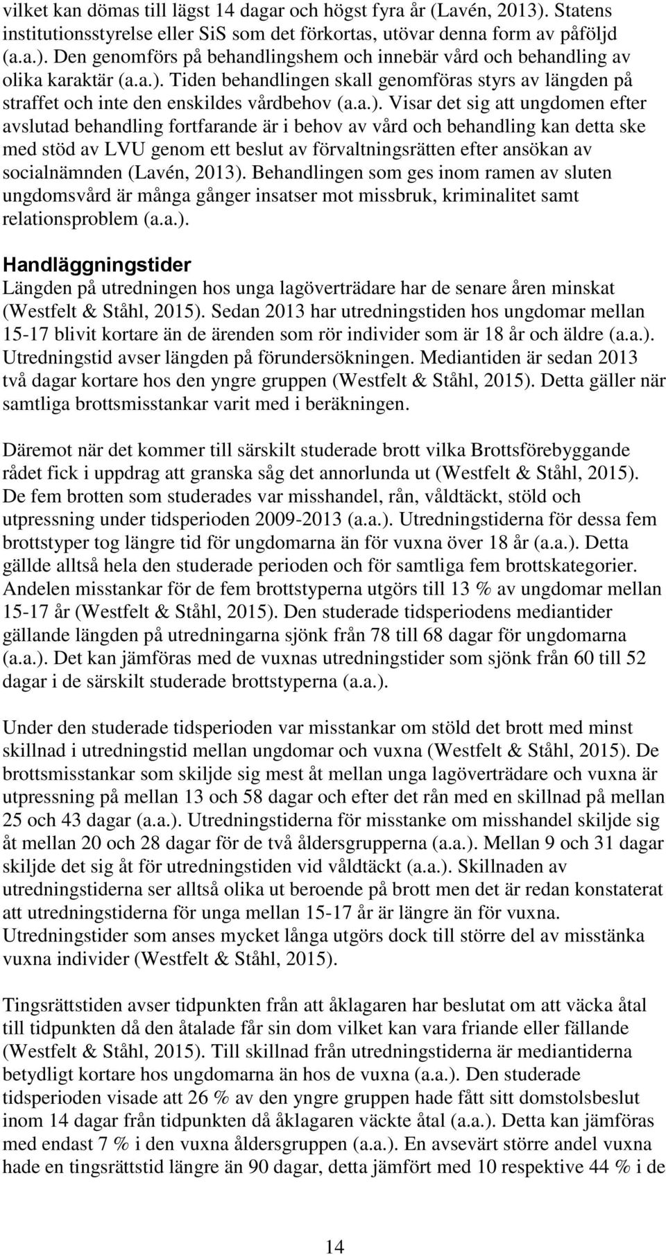 behandling kan detta ske med stöd av LVU genom ett beslut av förvaltningsrätten efter ansökan av socialnämnden (Lavén, 2013).