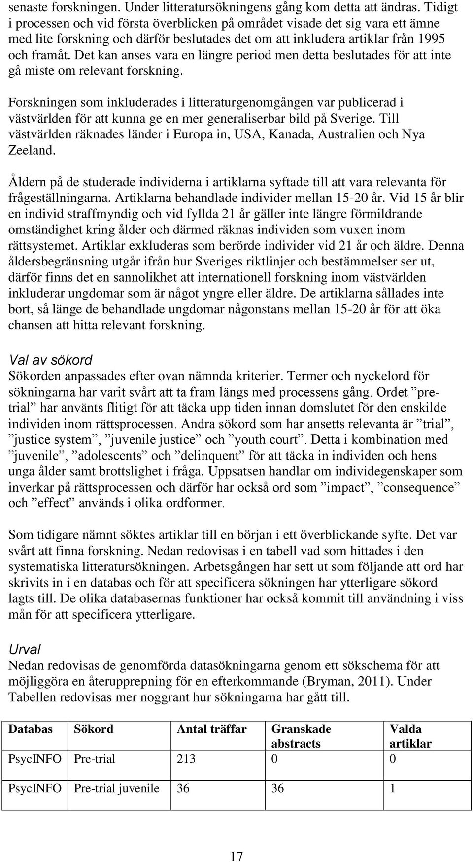 Det kan anses vara en längre period men detta beslutades för att inte gå miste om relevant forskning.