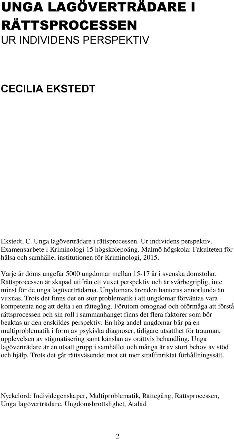 Rättsprocessen är skapad utifrån ett vuxet perspektiv och är svårbegriplig, inte minst för de unga lagöverträdarna. Ungdomars ärenden hanteras annorlunda än vuxnas.