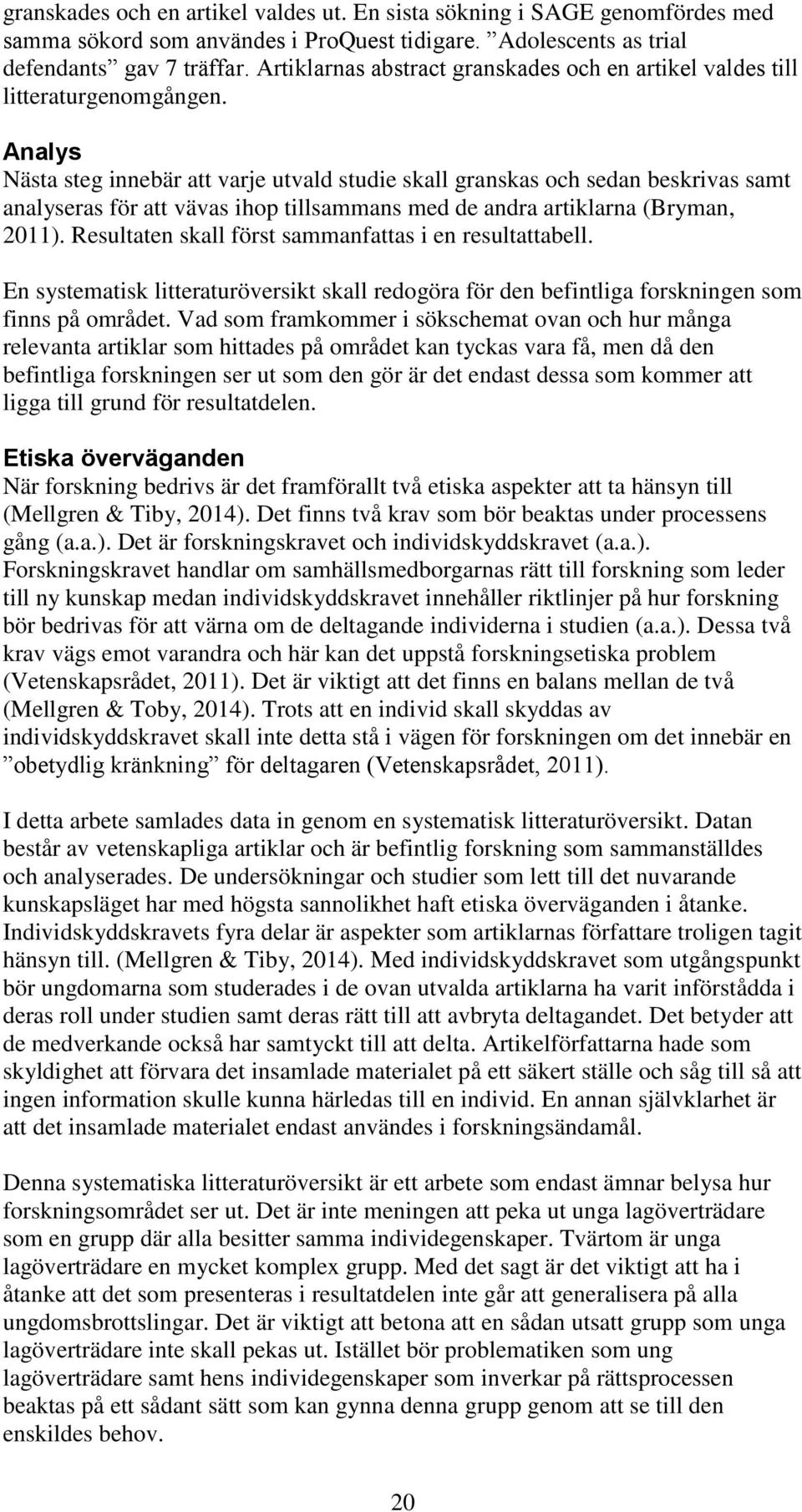 Analys Nästa steg innebär att varje utvald studie skall granskas och sedan beskrivas samt analyseras för att vävas ihop tillsammans med de andra artiklarna (Bryman, 2011).