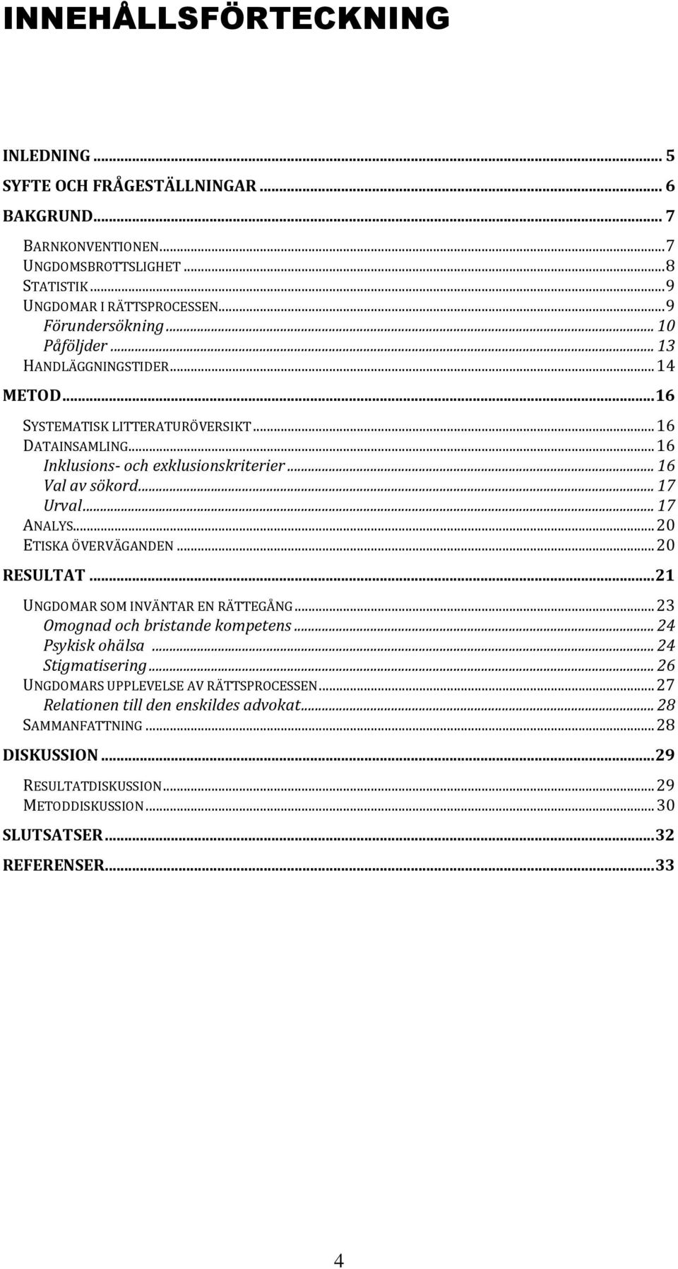 .. 17 ANALYS... 20 ETISKA ÖVERVÄGANDEN... 20 RESULTAT... 21 UNGDOMAR SOM INVÄNTAR EN RÄTTEGÅNG... 23 Omognad och bristande kompetens... 24 Psykisk ohälsa... 24 Stigmatisering.