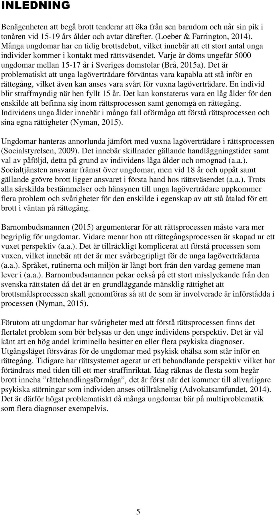Varje år döms ungefär 5000 ungdomar mellan 15-17 år i Sveriges domstolar (Brå, 2015a).
