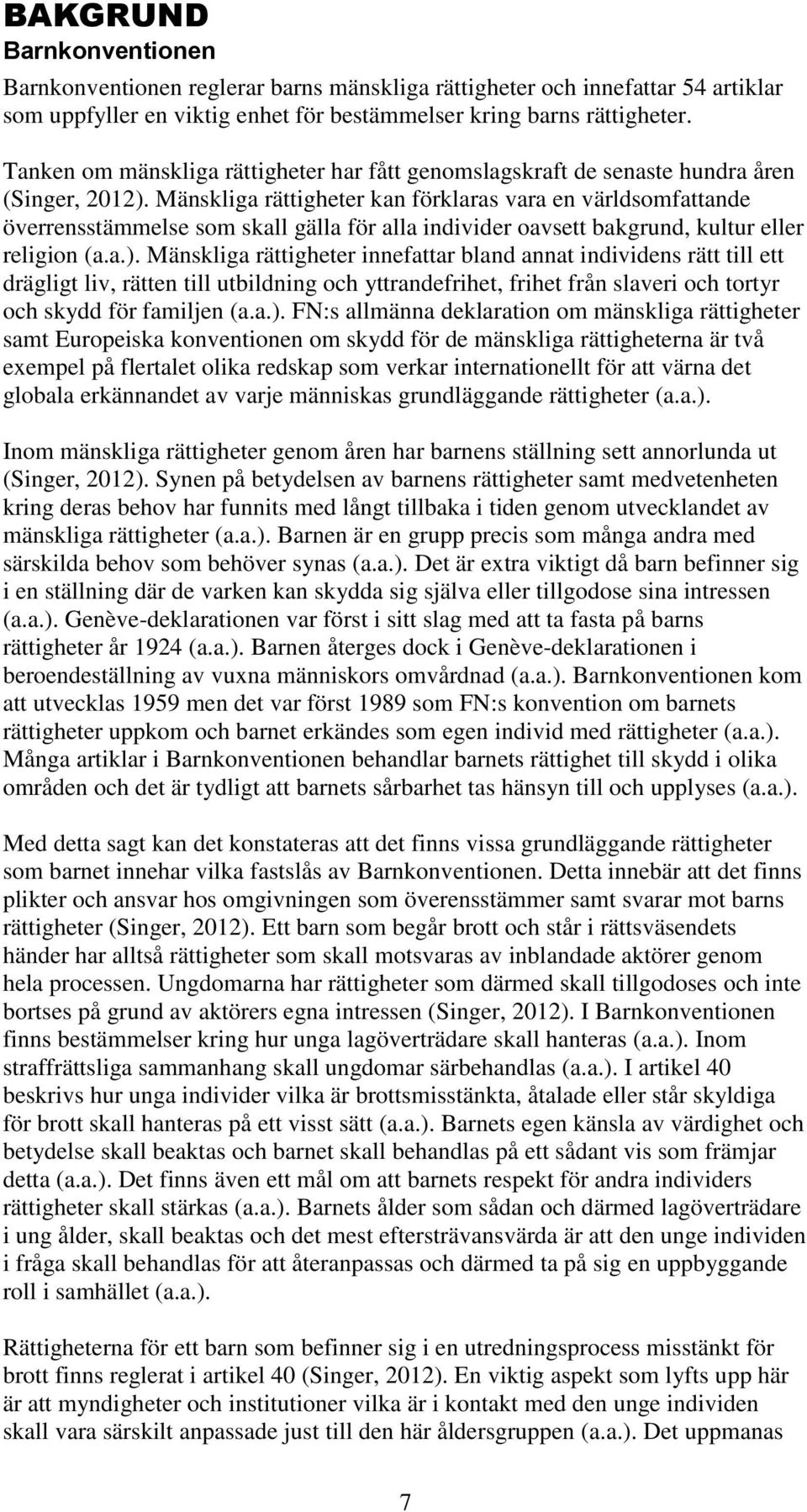 Mänskliga rättigheter kan förklaras vara en världsomfattande överrensstämmelse som skall gälla för alla individer oavsett bakgrund, kultur eller religion (a.a.).