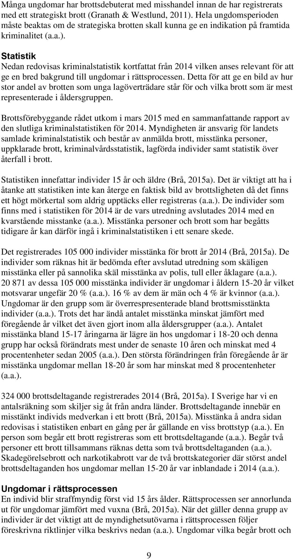 Statistik Nedan redovisas kriminalstatistik kortfattat från 2014 vilken anses relevant för att ge en bred bakgrund till ungdomar i rättsprocessen.
