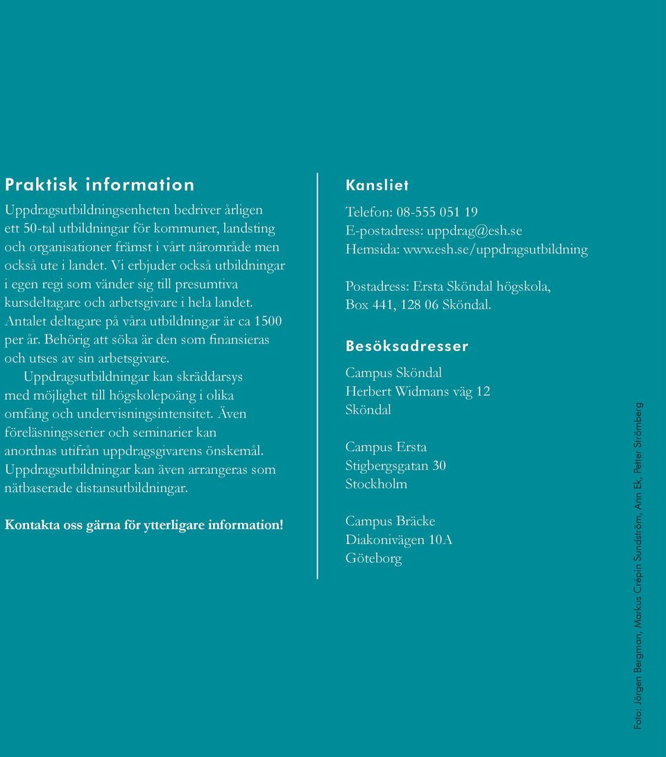 Behörig att söka är den som finansieras och utses av sin arbetsgivare. Uppdragsutbildningar kan skräddarsys med möjlighet till högskolepoäng i olika omfång och undervisningsintensitet.