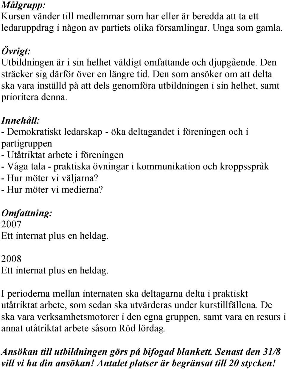 Den som ansöker om att delta ska vara inställd på att dels genomföra utbildningen i sin helhet, samt prioritera denna.