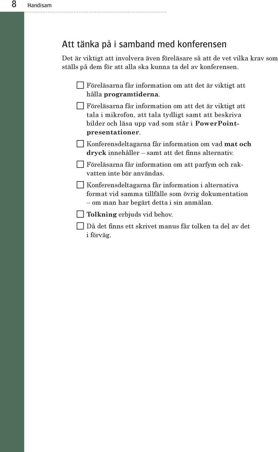 Föreläsarna får information om att det är viktigt att tala i mikrofon, att tala tydligt samt att beskriva bilder och läsa upp vad som står i PowerPointpresentationer.