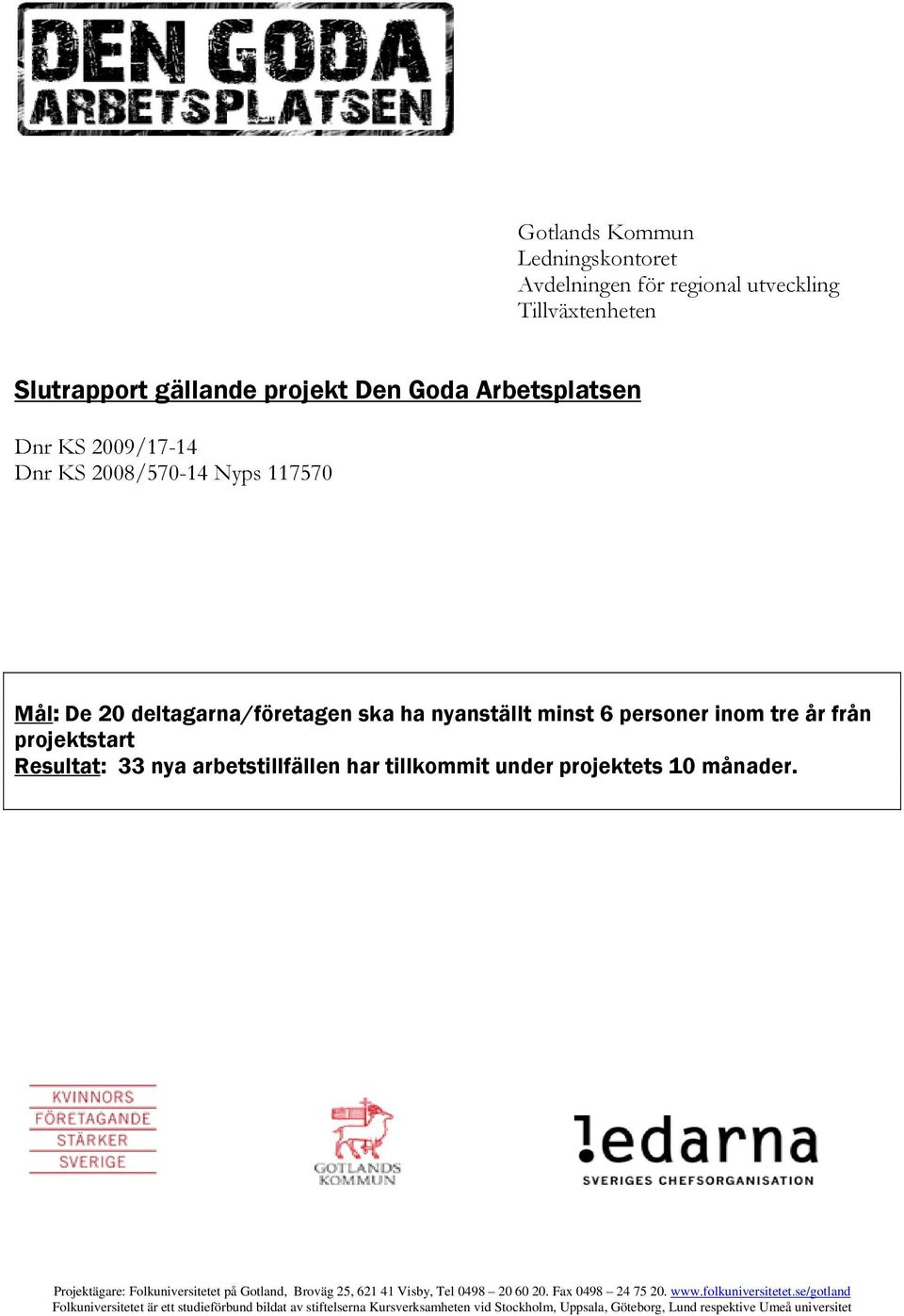 projektets 10 månader. Projektägare: Folkuniversitetet på Gotland, Broväg 25, 621 41 Visby, Tel 0498 20 60 20. Fax 0498 24 75 20. www.