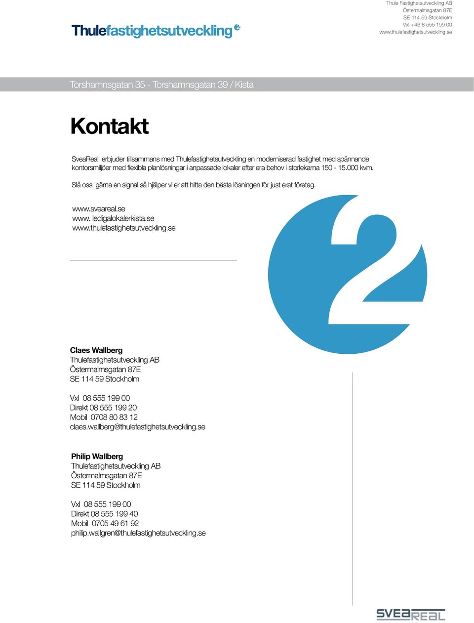 sveareal.se www. ledigalokalerkista.se Claes Wallberg Thulefastighetsutveckling AB SE 114 59 Stockholm Vxl 08 555 199 00 Direkt 08 555 199 20 Mobil 0708 80 83 12 claes.