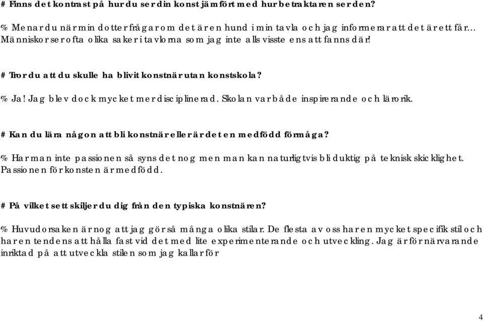 # Tror du att du skulle ha blivit konstnär utan konstskola? % Ja! Jag blev dock mycket mer disciplinerad. Skolan var både inspirerande och lärorik.