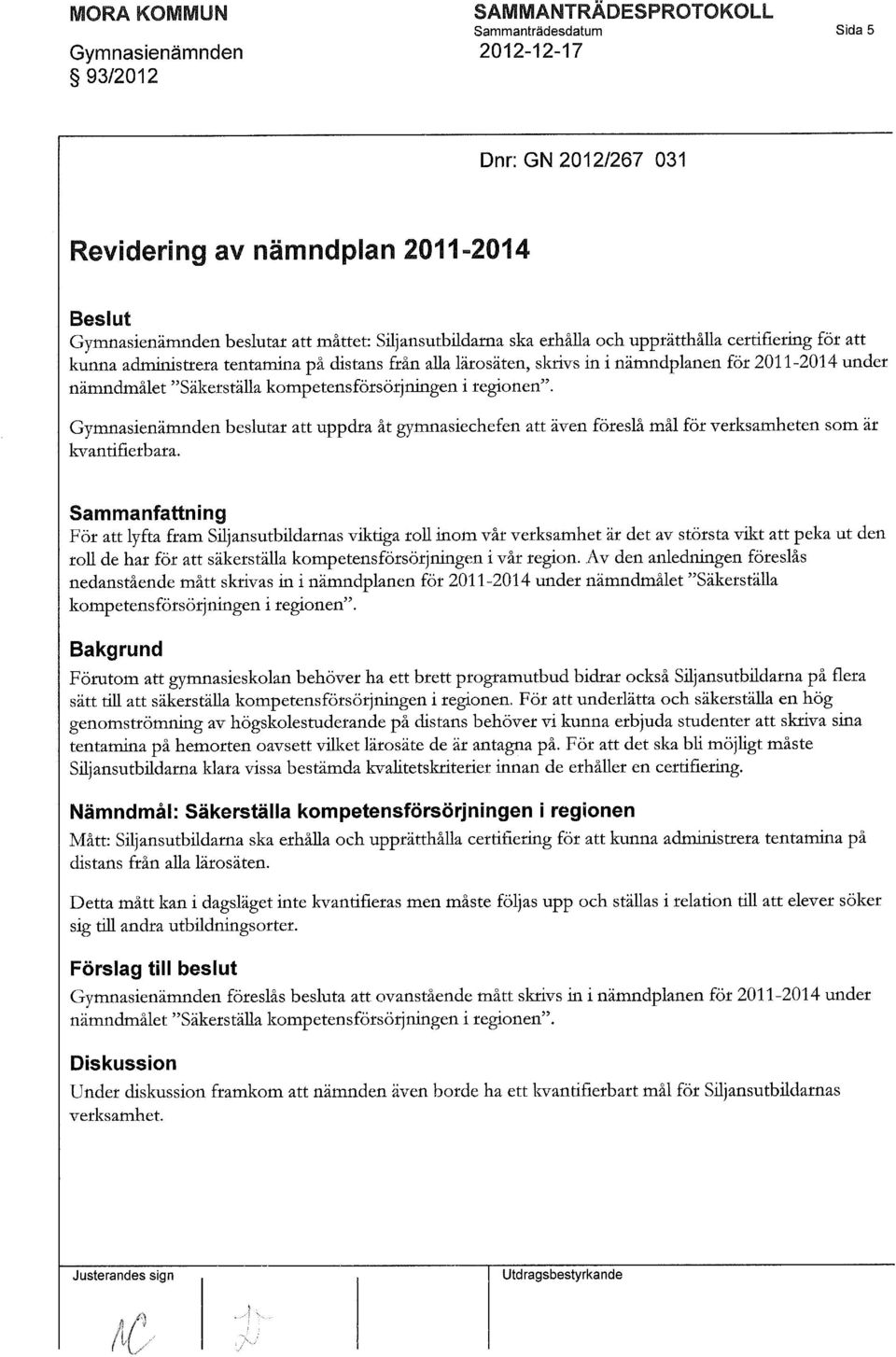 Gymnasienämnden beslutar att uppdra åt gymnasiechefen att även föreslå mål för verksamheten som är kvantifierbara.