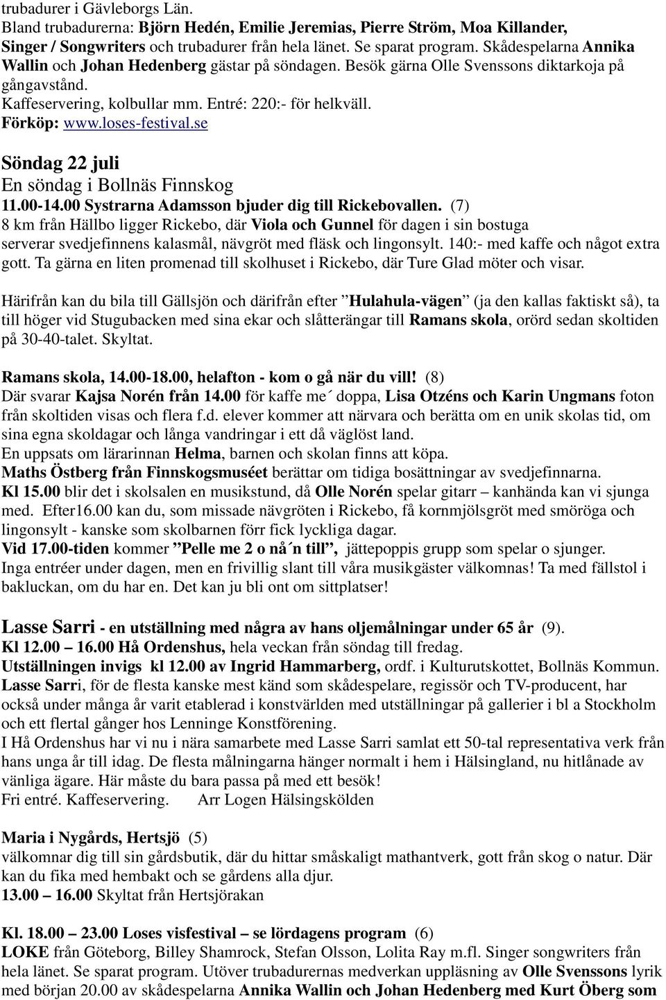 loses-festival.se Söndag 22 juli En söndag i Bollnäs Finnskog 11.00-14.00 Systrarna Adamsson bjuder dig till Rickebovallen.
