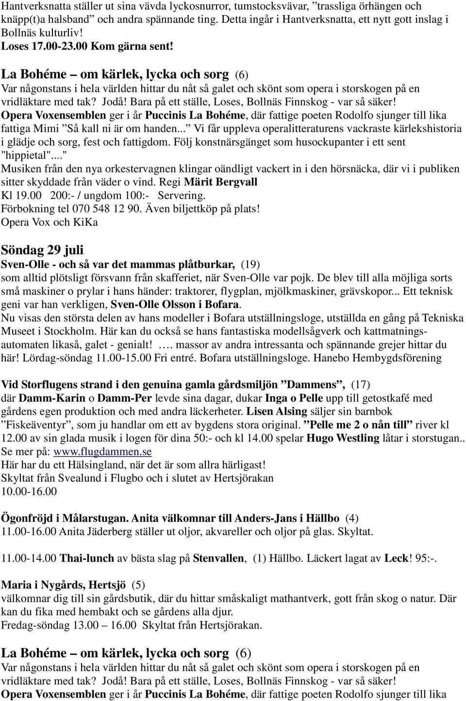La Bohéme om kärlek, lycka och sorg (6) Var någonstans i hela världen hittar du nåt så galet och skönt som opera i storskogen på en vridläktare med tak? Jodå!